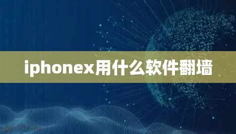iphonex用什么软件翻墙 iphonex用什么软件翻墙