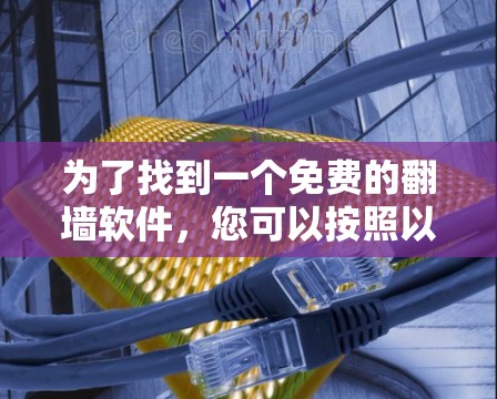 为了找到一个免费的翻墙软件,您可以按照以下步骤进行操作 为了找到一个免费的翻墙软件,您可以按照以下步骤进行操作