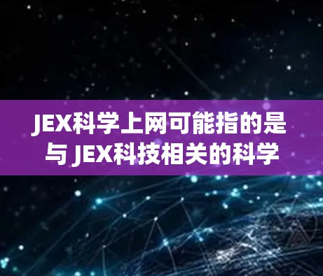 JEX科学上网可能指的是与 JEX科技相关的科学计算平台或网络服务。以下是一些可能的解释和建议 JEX科学上网可能指的是与 JEX科技相关的科学计算平台或网络服务。以下是一些可能的解释和建议