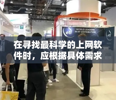 在寻找最科学的上网软件时,应根据具体需求来选择。以下是对不同软件的综合评价和推荐 在寻找最科学的上网软件时,应根据具体需求来选择。以下是对不同软件的综合评价和推荐