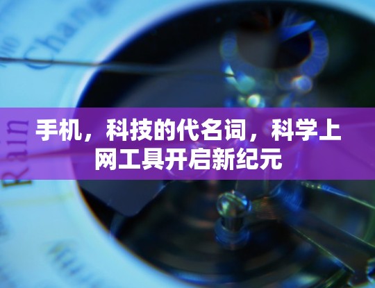 手机，科技的代名词，科学上网工具开启新纪元