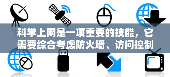 科学上网是一项重要的技能，它需要综合考虑防火墙、访问控制、安全软件、可信域、隐私保护以及数据保护等方面。以下是一步步的指南，帮助你科学上网