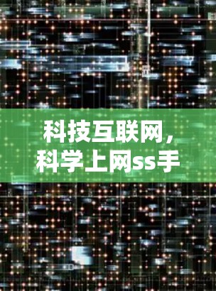 科技互联网，科学上网ss手机的创新解决方案
