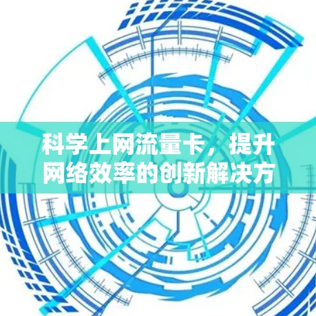 科学上网流量卡，提升网络效率的创新解决方案