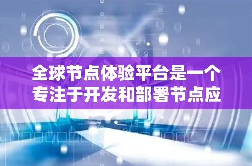 全球节点体验平台是一个专注于开发和部署节点应用的平台,旨在支持全球开发者在节点技术上的协作与学习。以下是对该平台的详细介绍 全球节点体验平台是一个专注于开发和部署节点应用的平台,旨在支持全球开发者在节点技术上的协作与学习。以下是对该平台的详细介绍