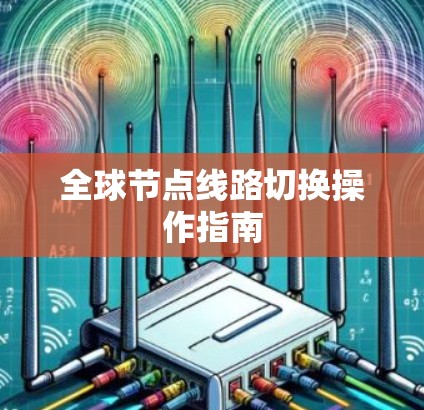 全球节点线路切换操作指南 全球节点线路切换操作指南