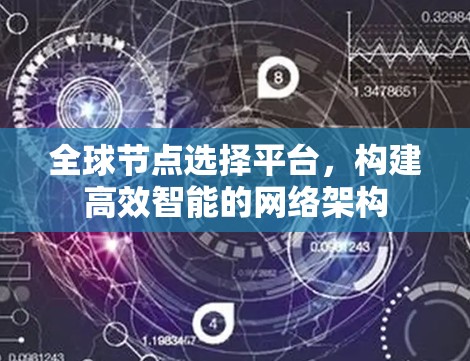全球节点选择平台，构建高效智能的网络架构
