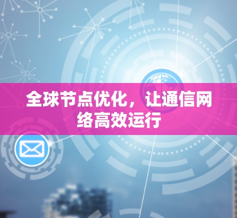 全球节点优化，让通信网络高效运行