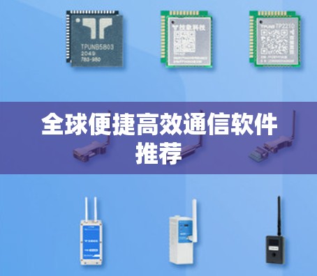 全球便捷高效通信软件推荐