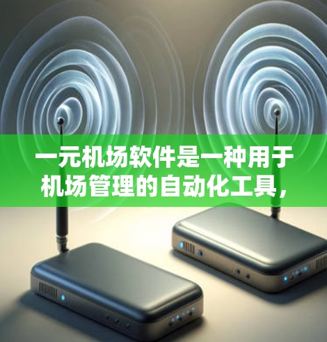 一元机场软件是一种用于机场管理的自动化工具，通常能够提升机场的效率、提升用户体验，并确保安全和透明的数据记录。以下是对一元机场软件的评价