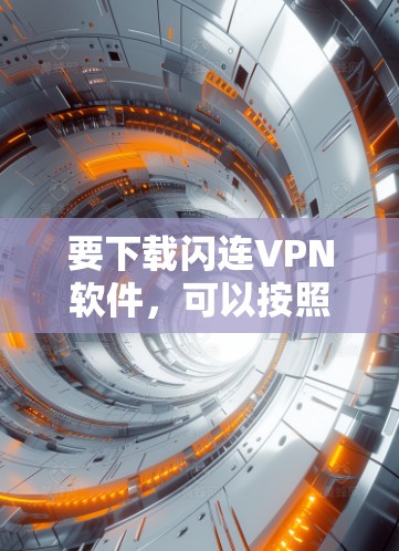 要下载闪连VPN软件，可以按照以下步骤操作