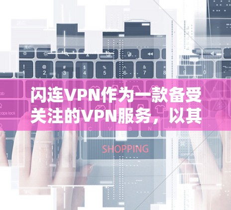 闪连VPN作为一款备受关注的VPN服务，以其简洁的界面和强大的安全性著称，但在实际使用中，用户可以遇到一些问题，影响其体验。以下是对闪连VPN网络体验的详细分析