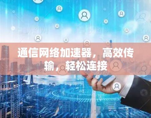 通信网络加速器，高效传输，轻松连接