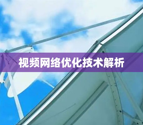 视频网络优化技术解析