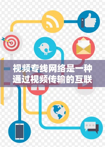 视频专线网络是一种通过视频传输的互联网服务,旨在提供实时、可靠的视频传输。以下是对该技术的详细分析 视频专线网络是一种通过视频传输的互联网服务,旨在提供实时、可靠的视频传输。以下是对该技术的详细分析