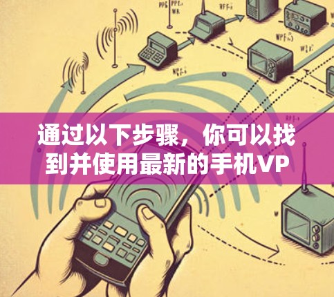 通过以下步骤，你可以找到并使用最新的手机VPN客户端