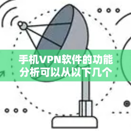 手机VPN软件的功能分析可以从以下几个方面进行