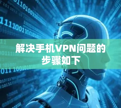 解决手机VPN问题的步骤如下