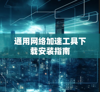 通用网络加速工具下载安装指南