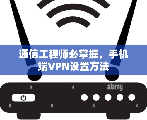 通信工程师必掌握，手机端VPN设置方法