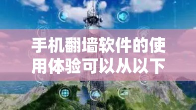 手机翻墙软件的使用体验可以从以下几个方面进行分析和总结