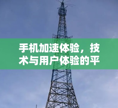 手机加速体验，技术与用户体验的平衡之道