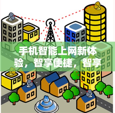 手机智能上网新体验，智享便捷，智享未来