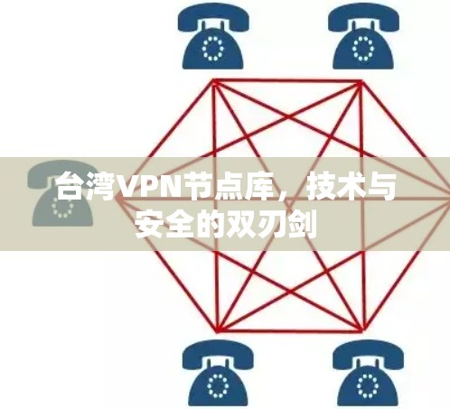 台湾VPN节点库，技术与安全的双刃剑