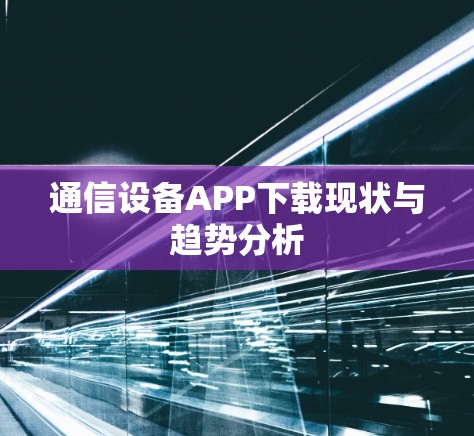 通信设备APP下载现状与趋势分析