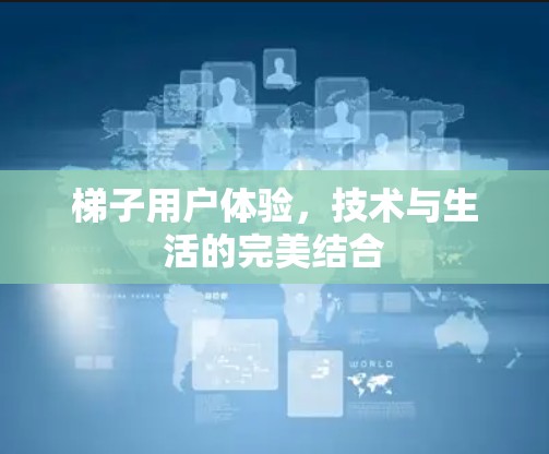 梯子用户体验，技术与生活的完美结合