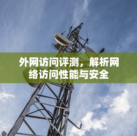 外网访问评测,解析网络访问性能与安全 外网访问评测,解析网络访问性能与安全