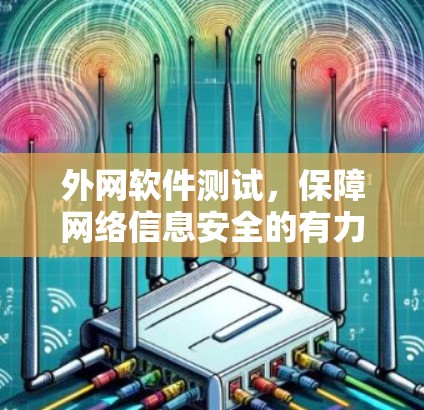 外网软件测试，保障网络信息安全的有力手段