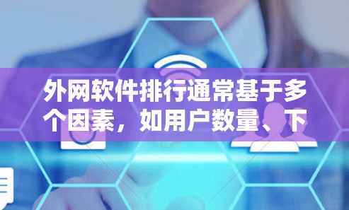 外网软件排行通常基于多个因素，如用户数量、下载量、活跃时间、功能复杂度等。以下是一些常见的外网软件推荐列表，根据不同的标准和用户需求来推荐
