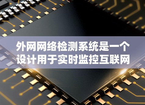 外网网络检测系统是一个设计用于实时监控互联网数据流量的系统，旨在保护用户数据和网络安全。以下是其详细分析