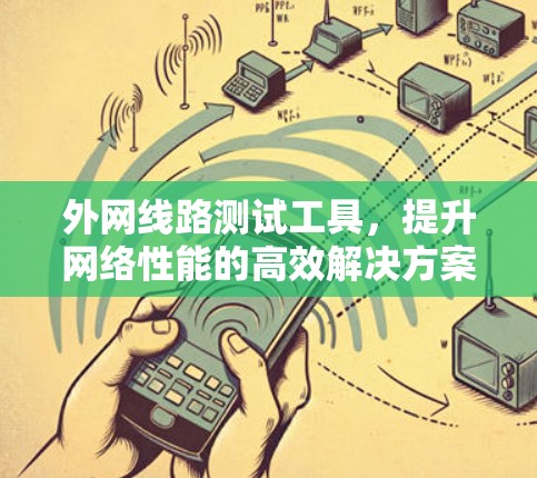 外网线路测试工具，提升网络性能的高效解决方案