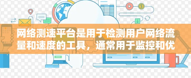 网络测速平台是用于检测用户网络流量和速度的工具，通常用于监控和优化网络性能。以下是对该主题的详细分析和总结