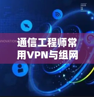 通信工程师常用VPN与组网软件推荐