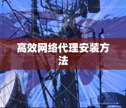 高效网络代理安装方法