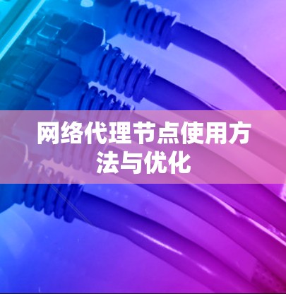 网络代理节点使用方法与优化
