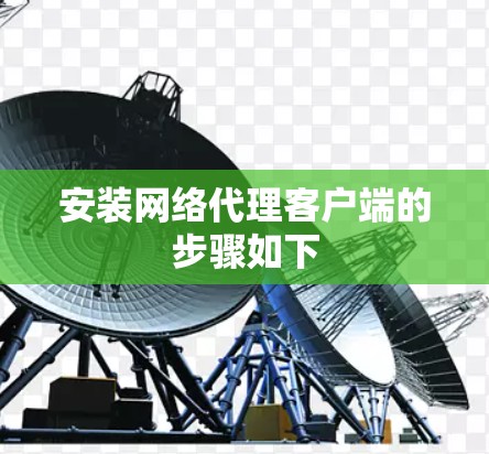 安装网络代理客户端的步骤如下