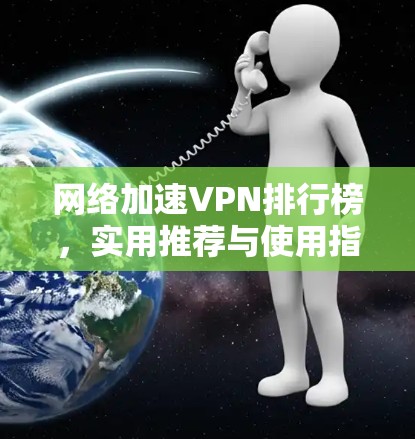 网络加速VPN排行榜，实用推荐与使用指南