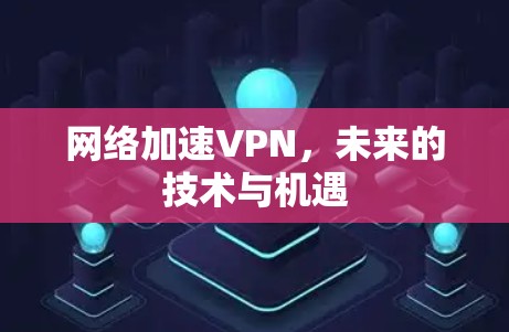 网络加速VPN，未来的技术与机遇