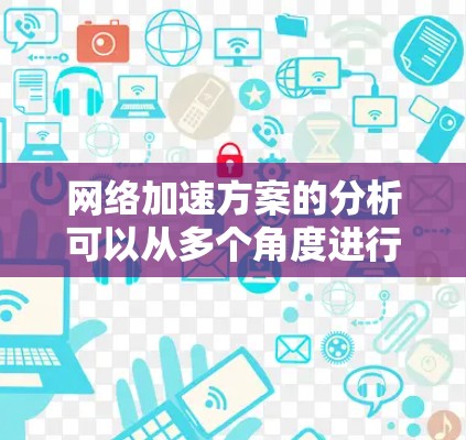 网络加速方案的分析可以从多个角度进行，包括但不限于以下几点