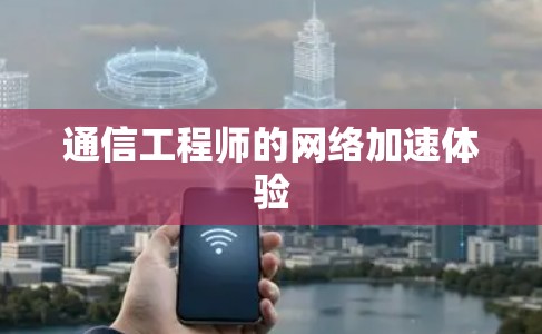通信工程师的网络加速体验