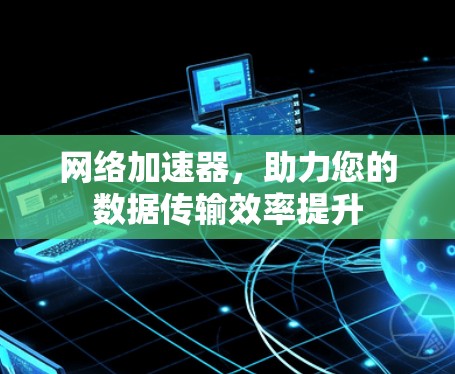 网络加速器，助力您的数据传输效率提升