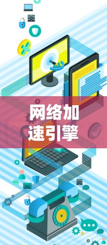 网络加速引擎，让数据流更顺畅