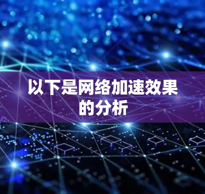 以下是网络加速效果的分析