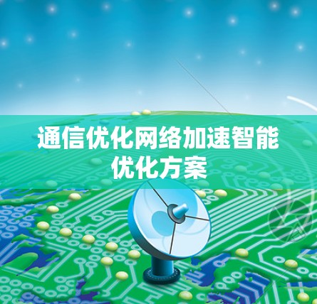 通信优化网络加速智能优化方案