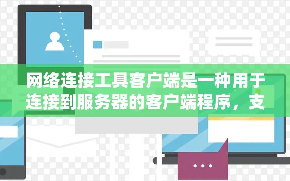 网络连接工具客户端是一种用于连接到服务器的客户端程序，支持多种网络协议，如HTTP、TCP、UDP、FTP等，并提供功能如文件传输、登录、数据下载等。以下是详细的步骤和方法