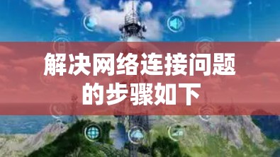 解决网络连接问题的步骤如下